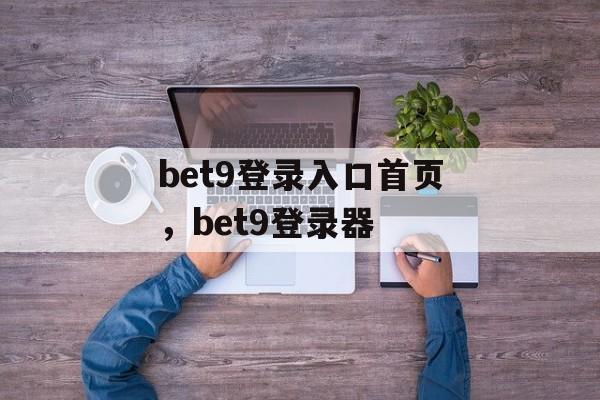 bet9登录入口首页，bet9登录器