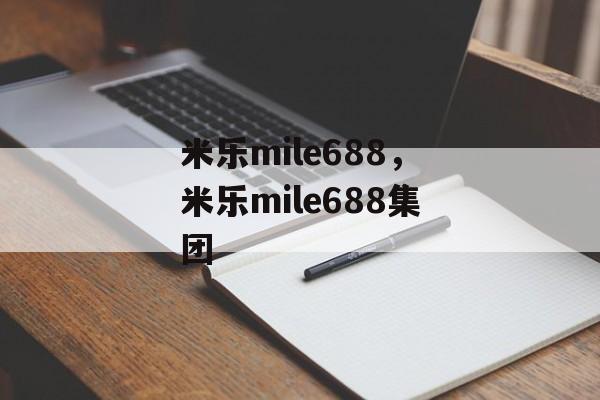 米乐mile688，米乐mile688集团